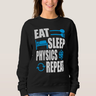 Eat Sleep Physics Repeat Physics Sweatshirt