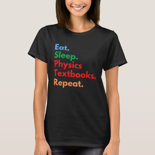 Eat Sleep Physics Textbooks Repeat for Physics T-Shirt (Front)