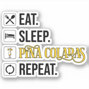 Eat. Sleep. Pina Coladas. Repeat.