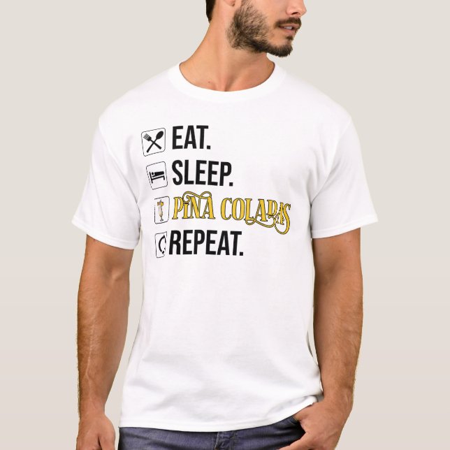 Eat. Sleep. Pina Coladas. Repeat.  T-Shirt (Front)
