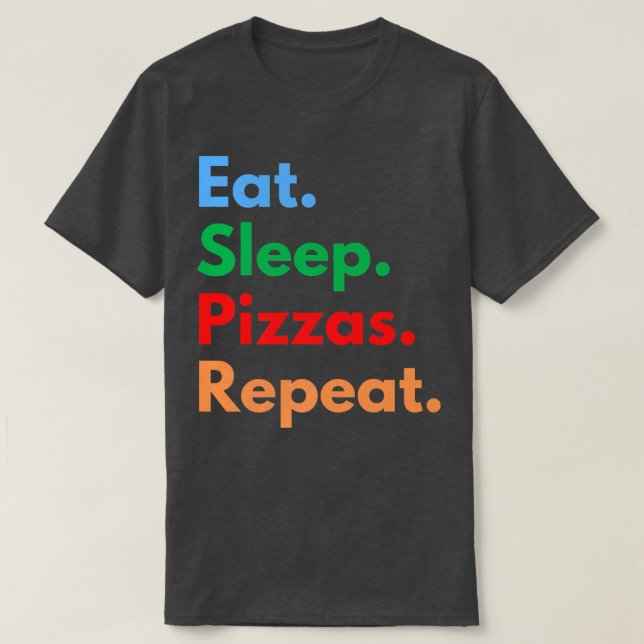Eat Sleep Pizzas Repeat for Pizza Lovers  T-Shirt (Design Front)