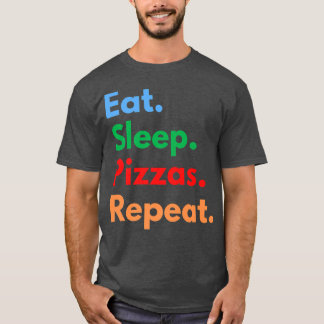 Eat Sleep Pizzas Repeat for Pizza Lovers  T-Shirt