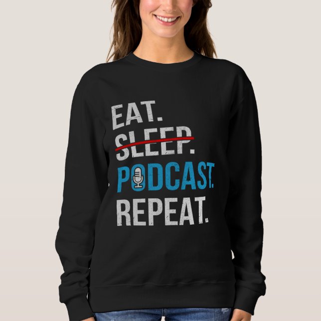 Eat Sleep Podcast Repeat  Podcaster Podcasting Str Sweatshirt (Front)
