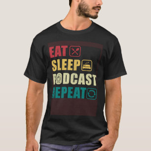 Eat Sleep Podcast Repeat Podcaster Podcasting Str T-Shirt