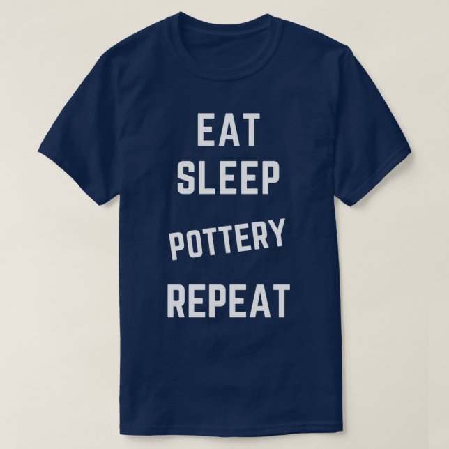 Eat Sleep Pottery Repeat 7 T-Shirt (Design Front)
