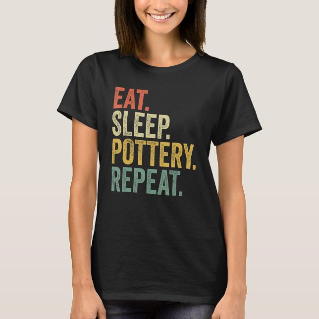 Eat Sleep Pottery Repeat  Pottery  Men Women T-Shirt (Front)