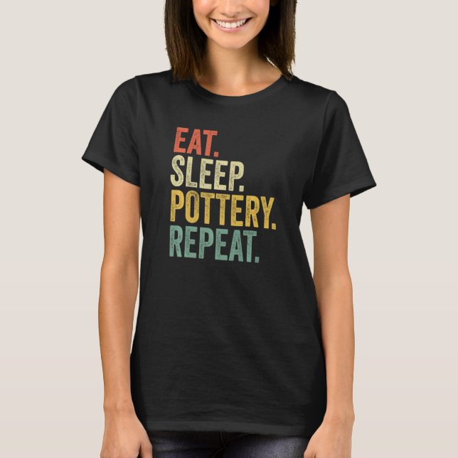 Eat Sleep Pottery Repeat  Pottery  Men Women T-Shirt (Front)
