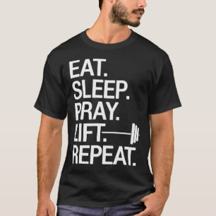 Eat Sleep Pray Lift Repeat - Gym Lift T-Shirt