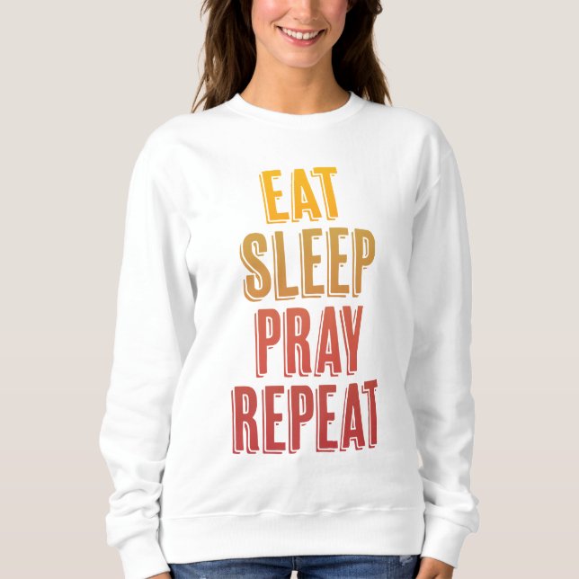 Eat Sleep Pray Repeat Sweatshirt (Front)