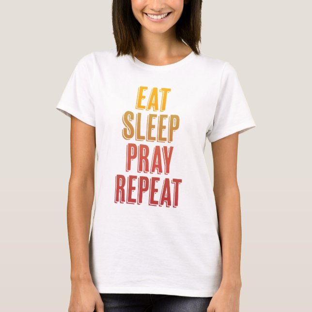 Eat Sleep Pray Repeat T-Shirt (Front)