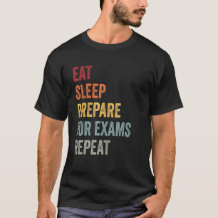 Eat Sleep Prepare For Exams Repeat College Studen T-Shirt