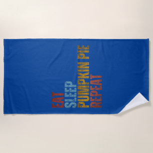 EAT SLEEP PUMPKIN PIE REPEAT BEACH TOWEL