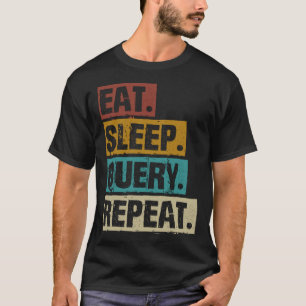 Eat Sleep Query Repeat Coding Computer Database Pr T-Shirt