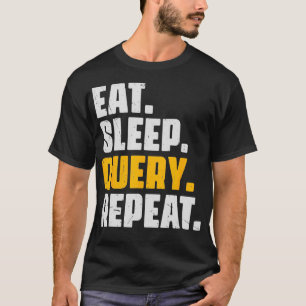 Eat Sleep Query Repeat Computer Coding Database Pr T-Shirt