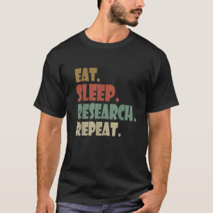 Eat Sleep Research Repeat Researcher T-Shirt
