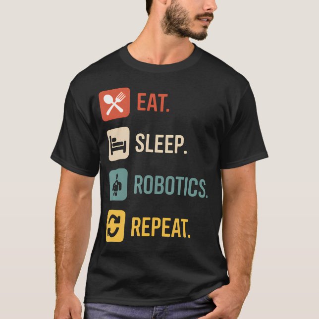 Eat Sleep Robotics Repeat Funny Robotics Engineer T-Shirt (Front)