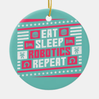 Eat Sleep Robotics Repeat Robot  Ceramic Ornament