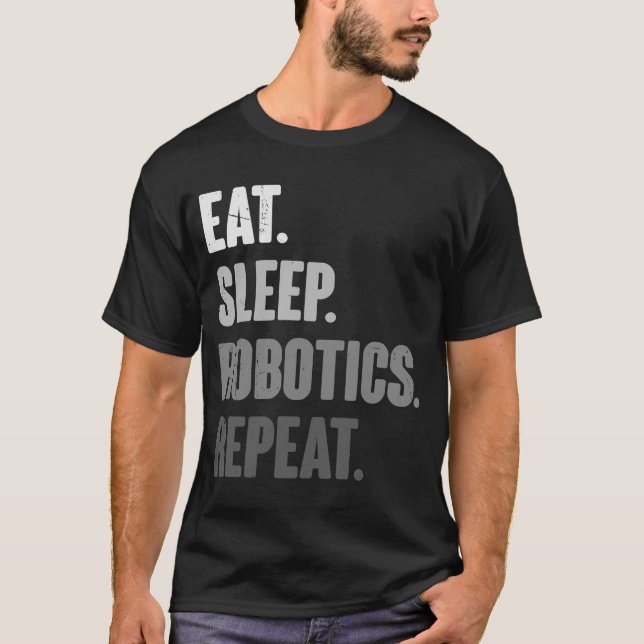 Eat Sleep Robotics Repeat   Robot  Engineering T-Shirt (Front)