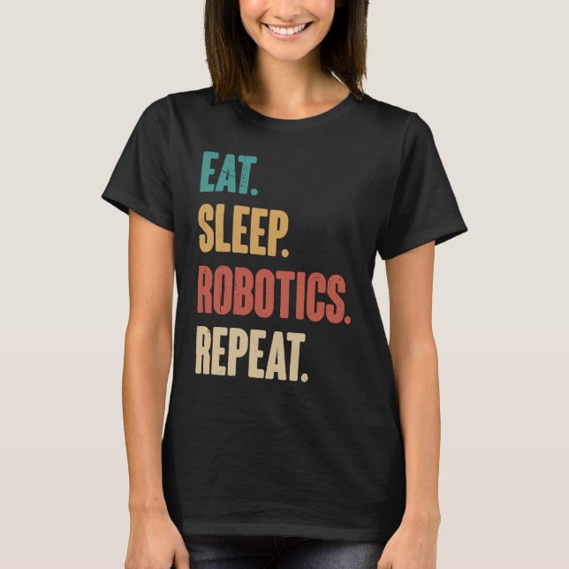 Eat Sleep Robotics Repeat  Robot  Engineering Vint T-Shirt (Front)