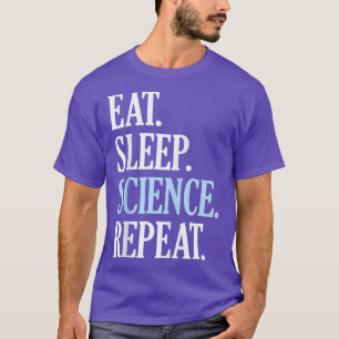 Eat Sleep Science Repeat Funny Novelty Science T-Shirt