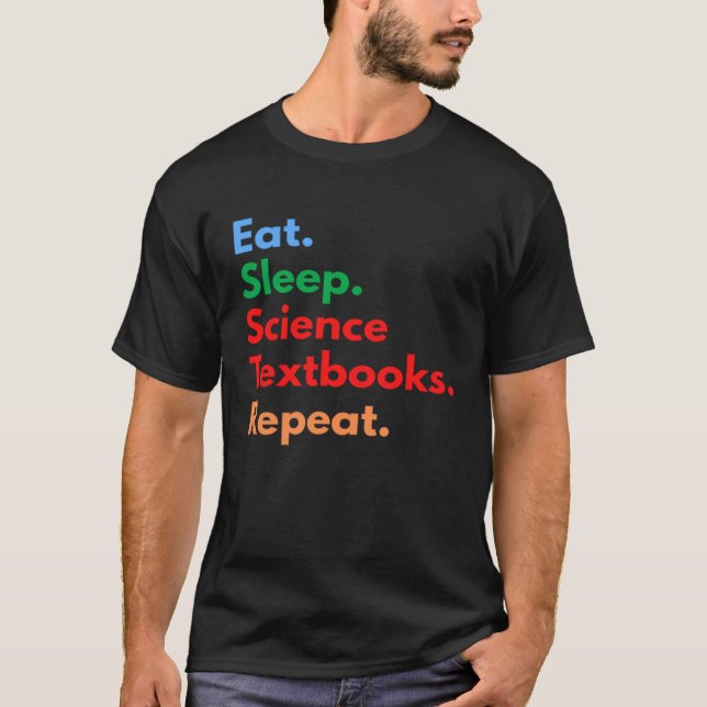 Eat Sleep Science Textbooks Repeat for Science T-Shirt (Front)