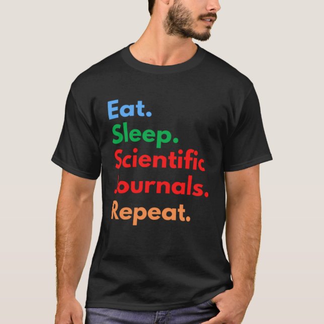 Eat Sleep Scientific Journals Repeat for Academia T-Shirt (Front)