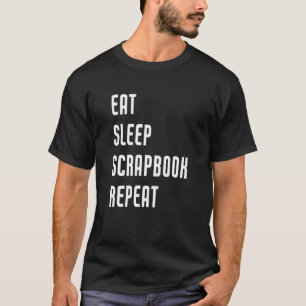 Eat Sleep Scrapbook Repeat  Scrapbooking Crafting T-Shirt