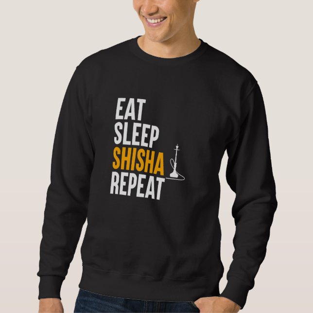 Eat Sleep Shisha Repeat - Water Pipe Smoke Hookah Sweatshirt (Front)