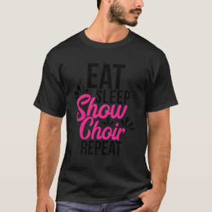 Eat Sleep Show Choir Repeat Motivational Gift Ace0 T-Shirt