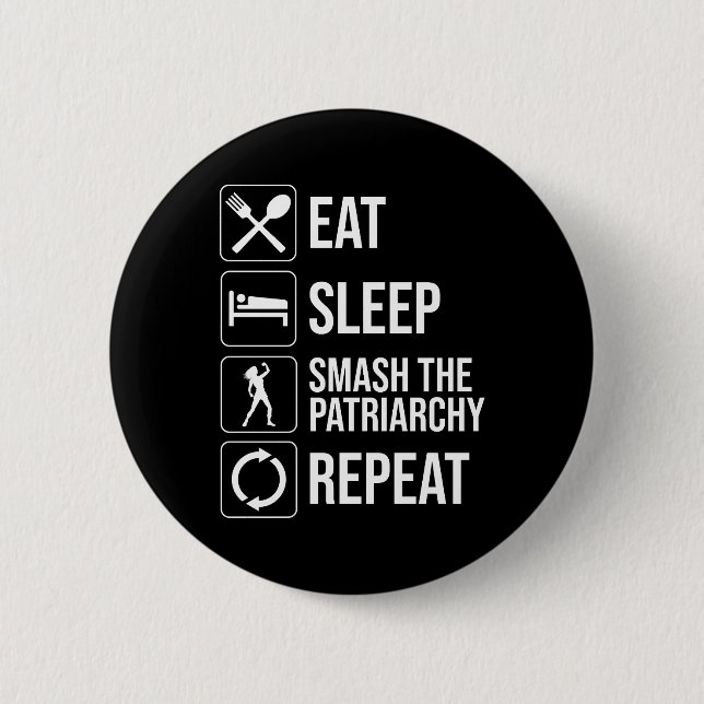 Eat. Sleep. Smash The Patriarchy. Repeat 6 Cm Round Badge (Front)