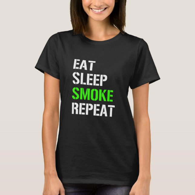 Eat Sleep Smoke Repeat  Eat Sleep Weed Repeat  Ide T-Shirt (Front)
