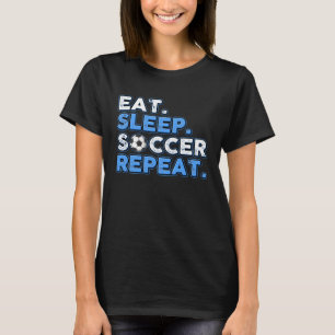 Eat Sleep Soccer Repeat Soccer Game Fanatic T-Shirt
