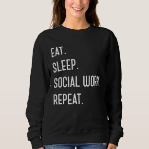 Eat Sleep Social Work Repeat  For Social Worker Sweatshirt