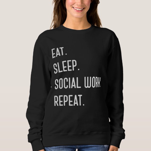 Eat Sleep Social Work Repeat  For Social Worker Sweatshirt (Front)