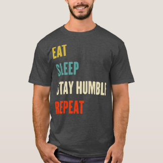 Eat Sleep Stay Humble Repeat Be Humble Day T-Shirt