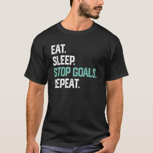 Eat Sleep Stop Goals Repea Goalie Soccer Hockey T-Shirt