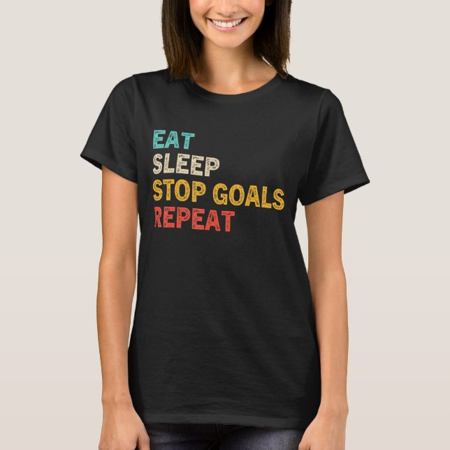 Eat Sleep Stop Goals Repeat, Goalie Soccer Hockey  T-Shirt (Front)