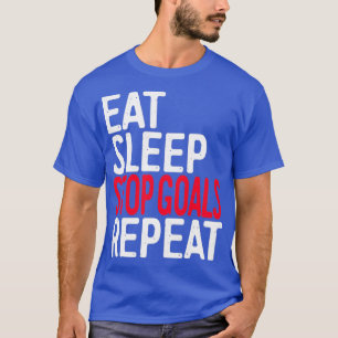 Eat Sleep Stop Goals Repeat  T-Shirt