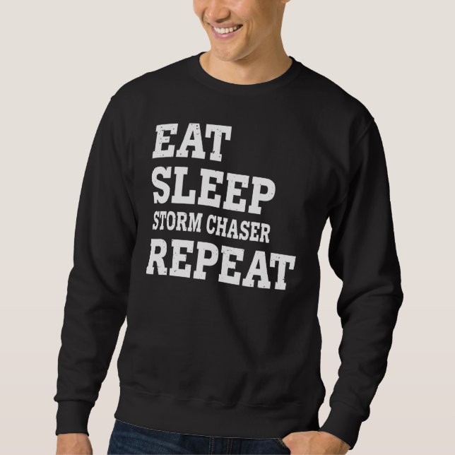 Eat Sleep Storm Chaser Repeat  Sarcastic Sweatshirt (Front)