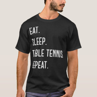 Eat. Sleep. Table Tennis. Repeat. Funny Table Tenn T-Shirt