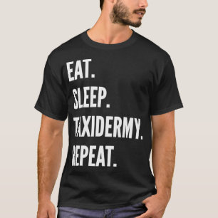 Eat Sleep Taidermy Repeat Favorite Hobby Gift T-Shirt
