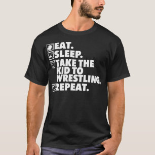 Eat Sleep Take Kid to Wrestling Repeat Wrestling T-Shirt
