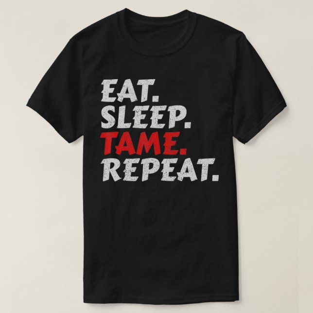 Eat Sleep Tame Repeat  T-Shirt (Design Front)