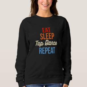 Eat Sleep Tap Dance Repeat  1 Sweatshirt