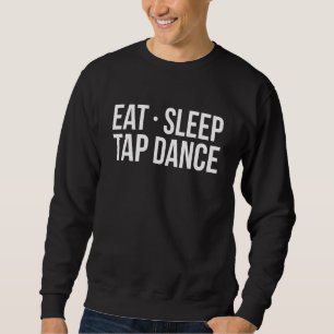 Eat Sleep Tap Dance Tap Dancer Sweatshirt