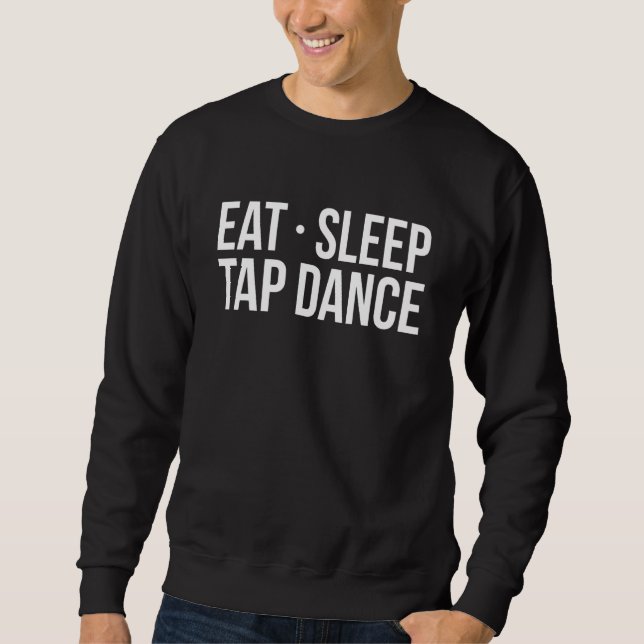 Eat Sleep Tap Dance Tap Dancer Sweatshirt (Front)