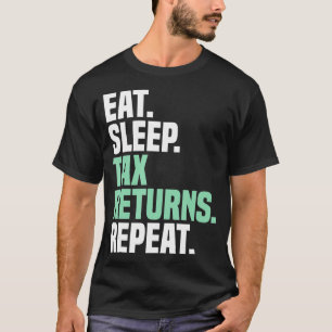 Eat Sleep Tax Returns Repeat Tax Season Taxes Tax T-Shirt