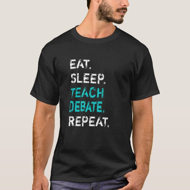 Eat Sleep Teach Debate Repeat  Debate Teacher T-Shirt (Front)