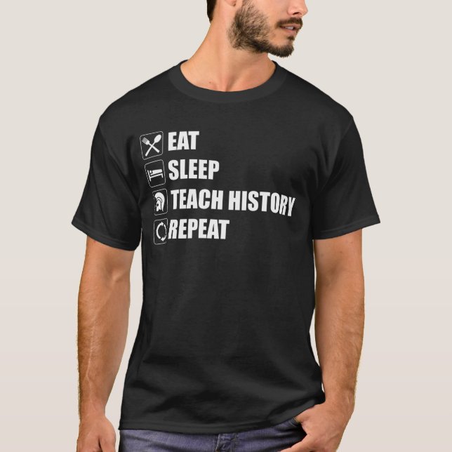 Eat. Sleep. Teach History. Repeat T-Shirt (Front)