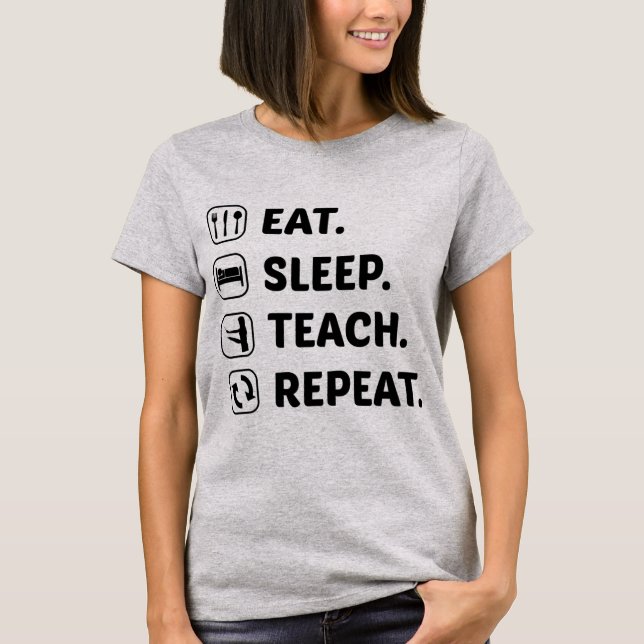 eat sleep teach repeat gift for teacher day T-Shirt (Front)